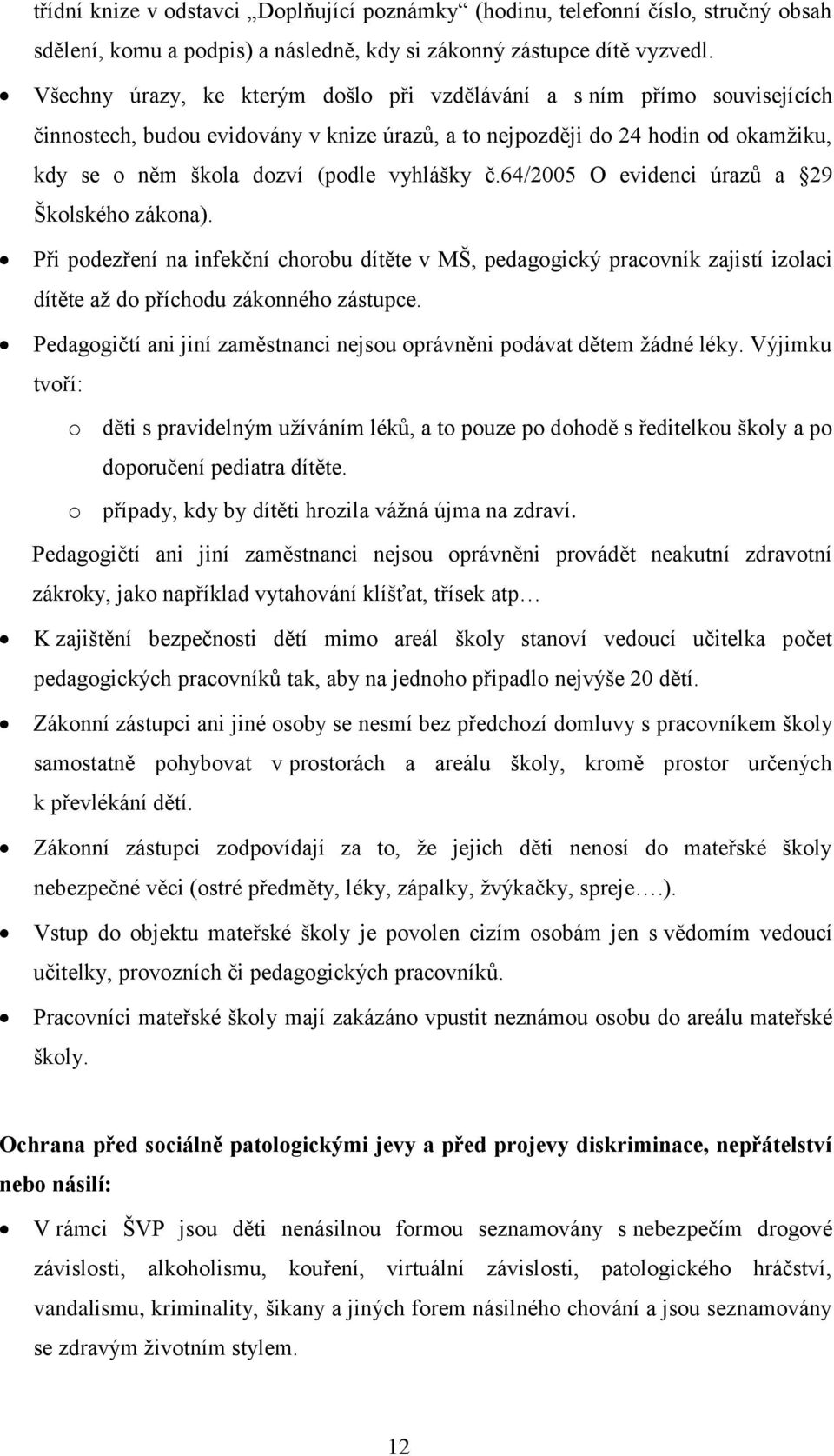 č.64/2005 O evidenci úrazů a 29 Školského zákona). Při podezření na infekční chorobu dítěte v MŠ, pedagogický pracovník zajistí izolaci dítěte až do příchodu zákonného zástupce.