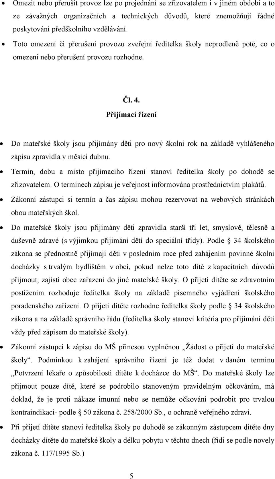 Přijímací řízení Do mateřské školy jsou přijímány děti pro nový školní rok na základě vyhlášeného zápisu zpravidla v měsíci dubnu.