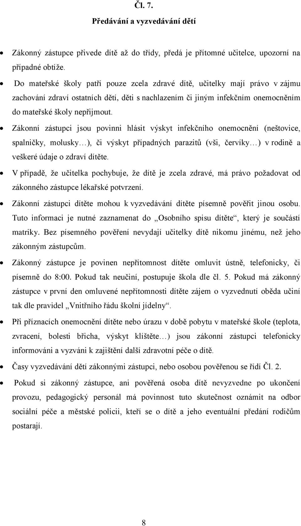 Zákonní zástupci jsou povinni hlásit výskyt infekčního onemocnění (neštovice, spalničky, molusky ), či výskyt případných parazitů (vši, červíky ) v rodině a veškeré údaje o zdraví dítěte.