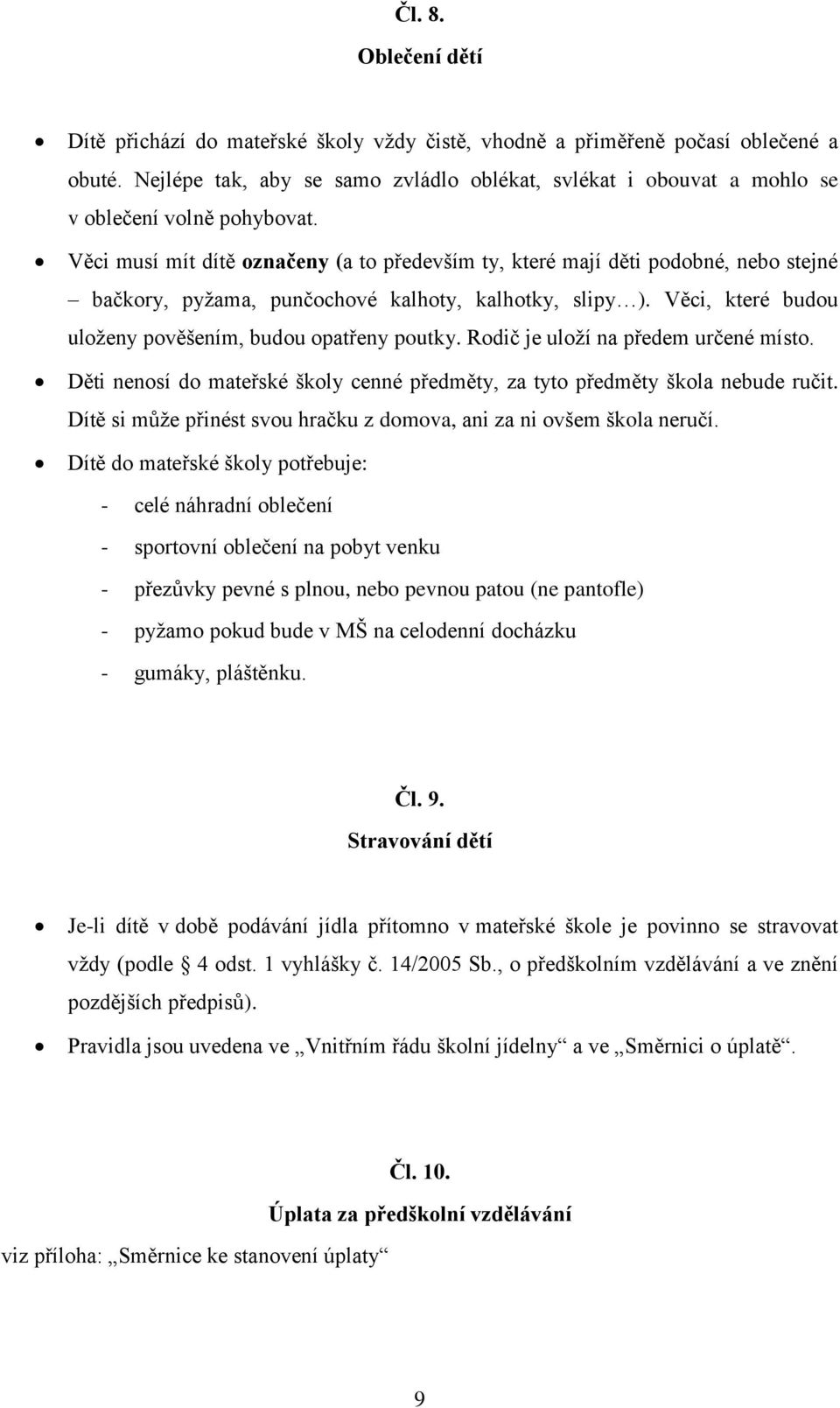 Věci musí mít dítě označeny (a to především ty, které mají děti podobné, nebo stejné bačkory, pyžama, punčochové kalhoty, kalhotky, slipy ). Věci, které budou uloženy pověšením, budou opatřeny poutky.