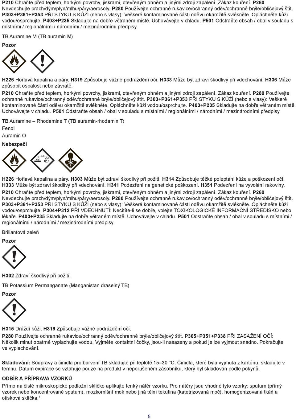 P501 Odstraňte obsah / obal v souladu s místními / regionálními / národními / mezinárodními předpisy. TB Auramine M (TB auramin M) Pozor H226 Hořlavá kapalina a páry.