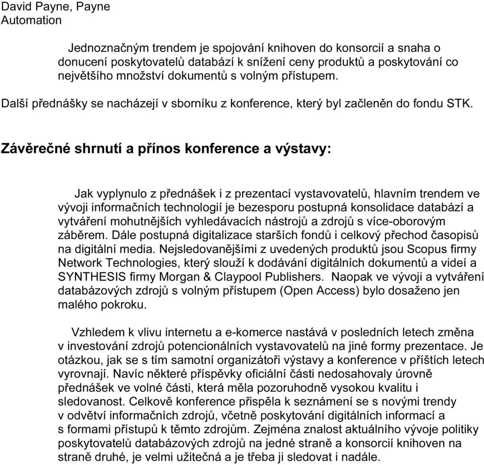 Závěrečné shrnutí a přínos konference a výstavy: Jak vyplynulo z přednášek i z prezentací vystavovatelů, hlavním trendem ve vývoji informačních technologií je bezesporu postupná konsolidace databází