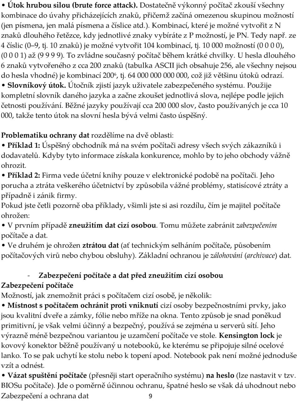 Kombinací, které je možné vytvořit z N znaků dlouhého řetězce, kdy jednotlivé znaky vybír{te z P možností, je PN. Tedy např. ze 4 číslic (0 9, tj. 10 znaků) je možné vytvořit 104 kombinací, tj.