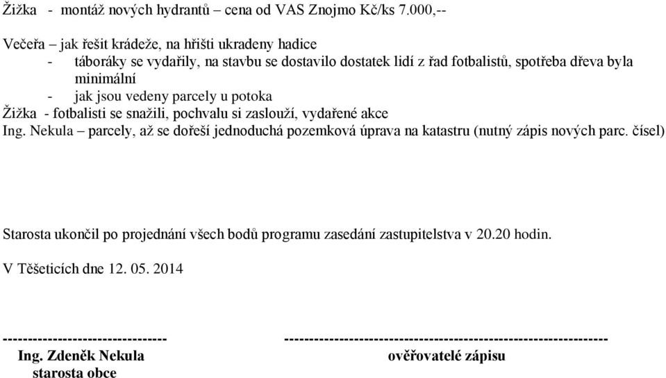 jsou vedeny parcely u potoka Žižka - fotbalisti se snažili, pochvalu si zaslouží, vydařené akce Ing.