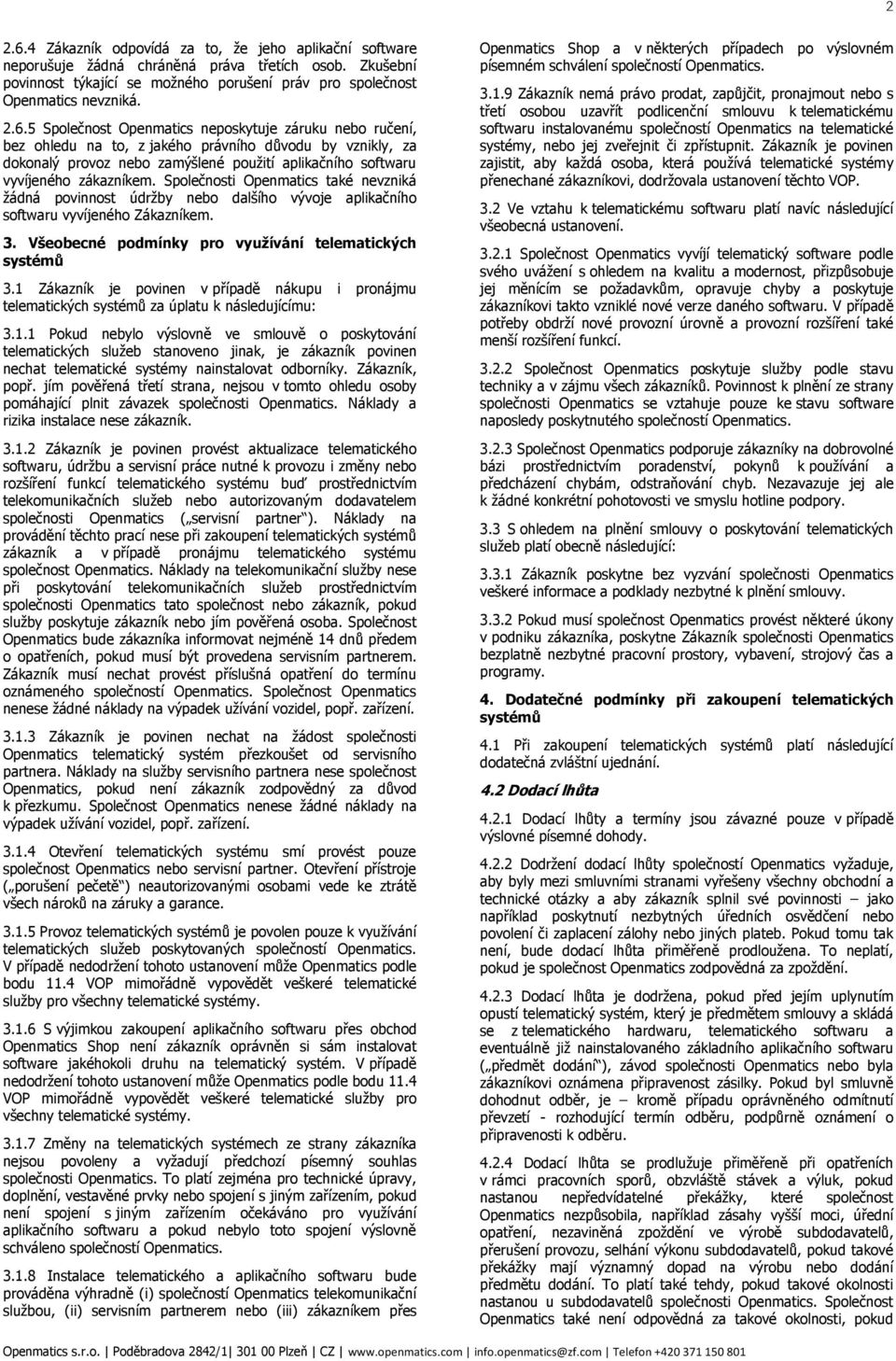 5 Společnost Openmatics neposkytuje záruku nebo ručení, bez ohledu na to, z jakého právního důvodu by vznikly, za dokonalý provoz nebo zamýšlené použití aplikačního softwaru vyvíjeného zákazníkem.