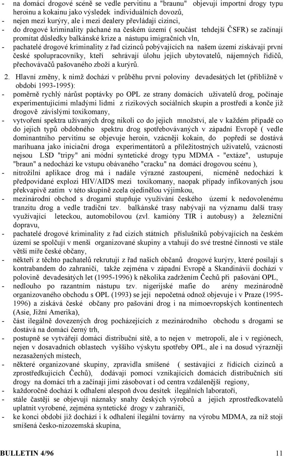 pobývajících na našem území získávají první české spolupracovníky, kteří sehrávají úlohu jejich ubytovatelů, nájemných řidičů, přechovávačů pašovaného zboží a kurýrů. 2.