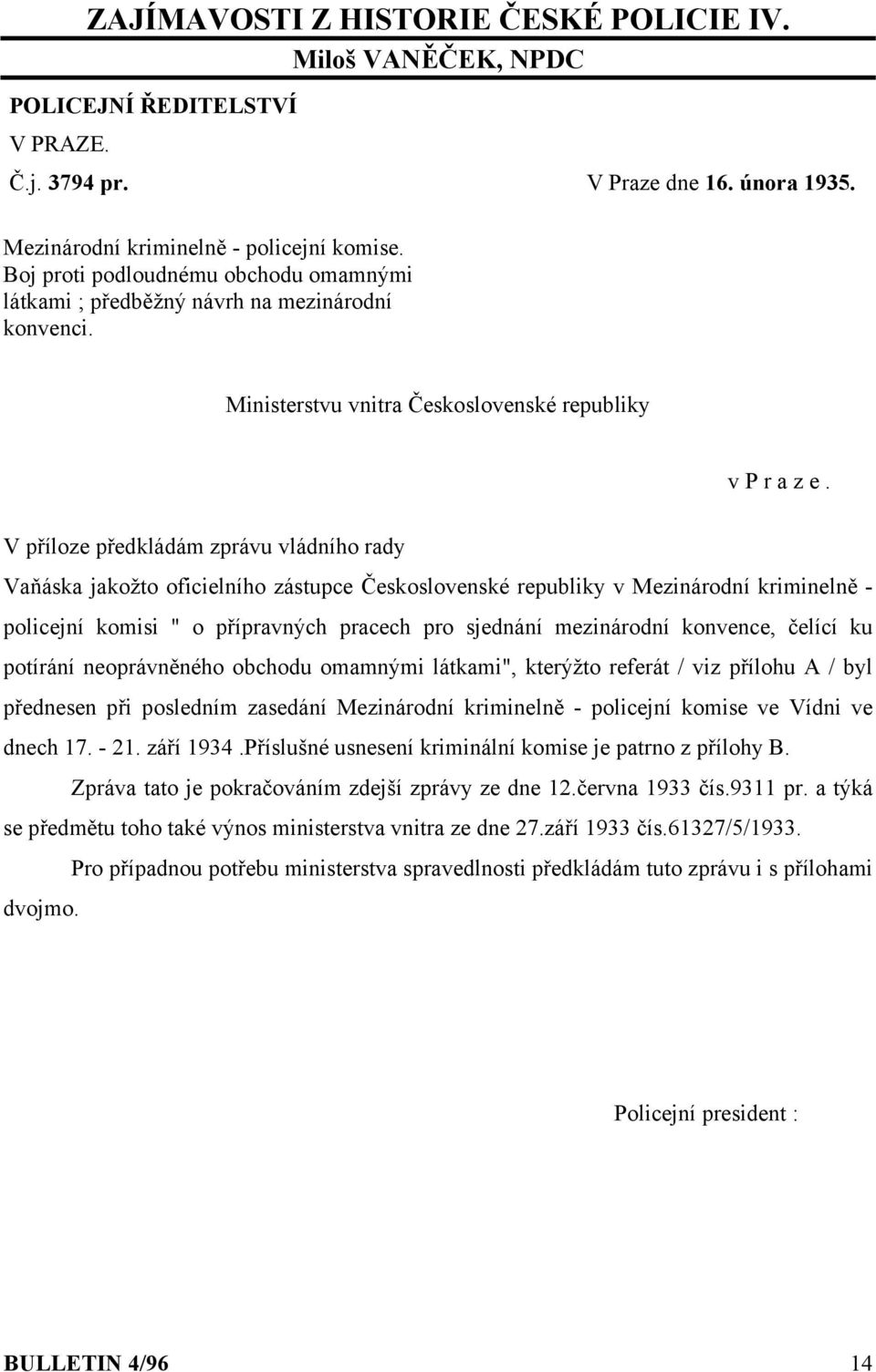 V příloze předkládám zprávu vládního rady Vaňáska jakožto oficielního zástupce Československé republiky v Mezinárodní kriminelně - policejní komisi " o přípravných pracech pro sjednání mezinárodní