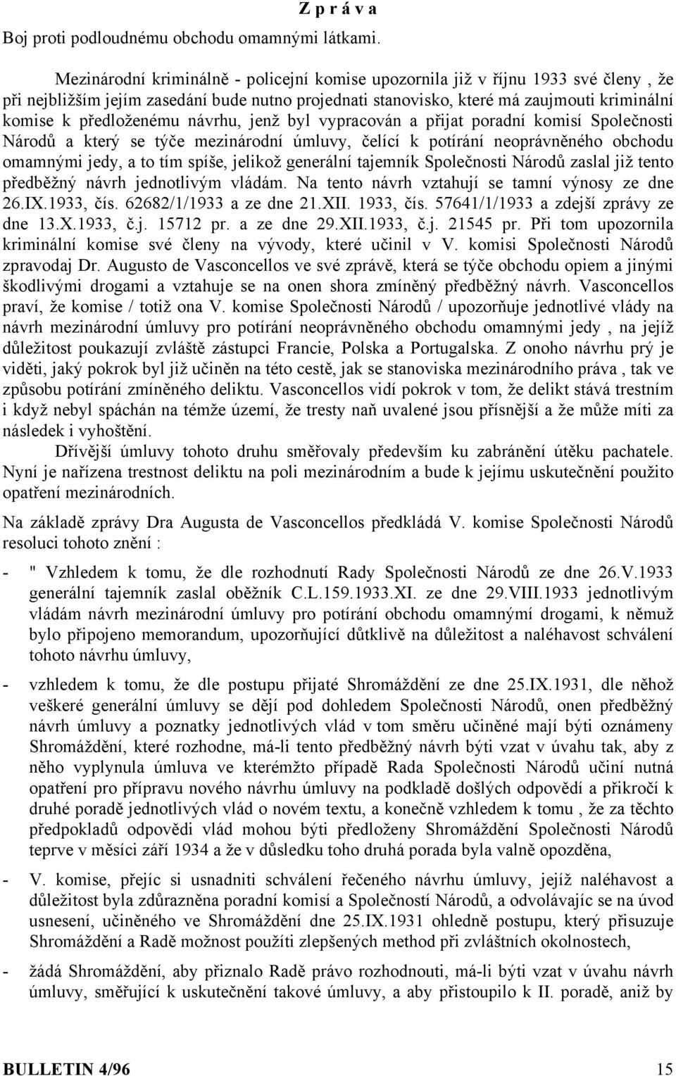 návrhu, jenž byl vypracován a přijat poradní komisí Společnosti Národů a který se týče mezinárodní úmluvy, čelící k potírání neoprávněného obchodu omamnými jedy, a to tím spíše, jelikož generální