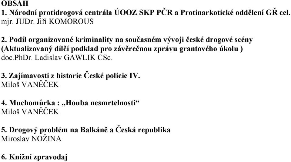 zprávu grantového úkolu ) doc.phdr. Ladislav GAWLIK CSc. 3. Zajímavosti z historie České policie IV. Miloš VANĚČEK 4.