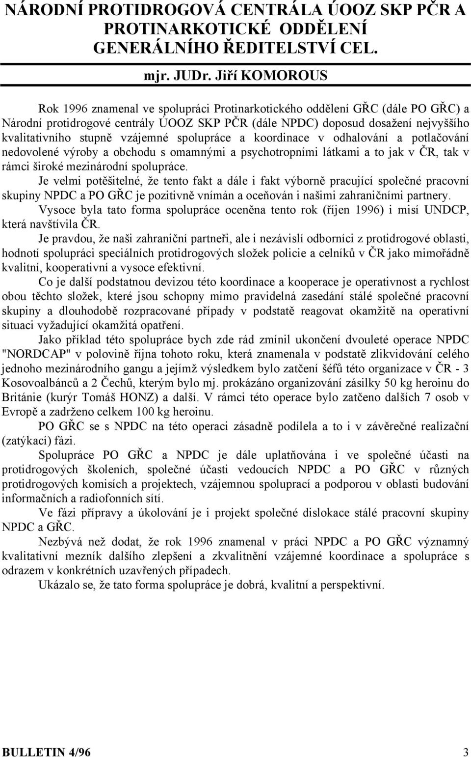 vzájemné spolupráce a koordinace v odhalování a potlačování nedovolené výroby a obchodu s omamnými a psychotropními látkami a to jak v ČR, tak v rámci široké mezinárodní spolupráce.