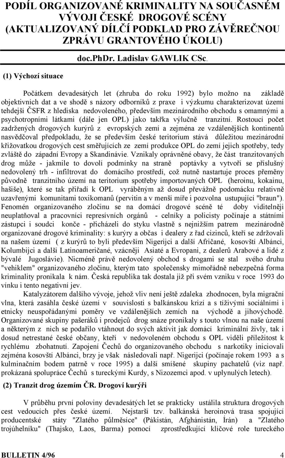 především mezinárodního obchodu s omamnými a psychotropními látkami (dále jen OPL) jako takřka výlučně tranzitní.