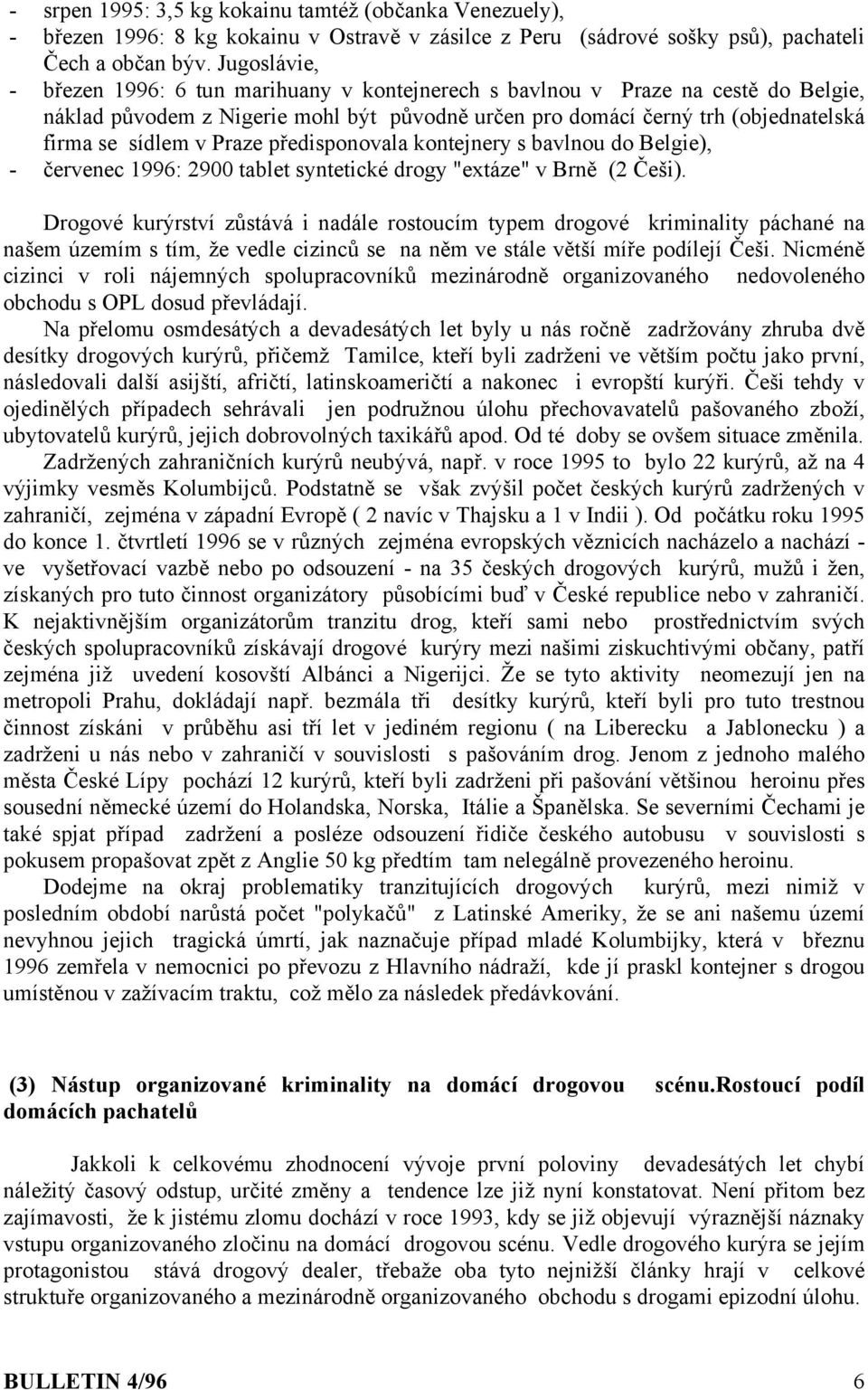 Praze předisponovala kontejnery s bavlnou do Belgie), - červenec 1996: 2900 tablet syntetické drogy "extáze" v Brně (2 Češi).