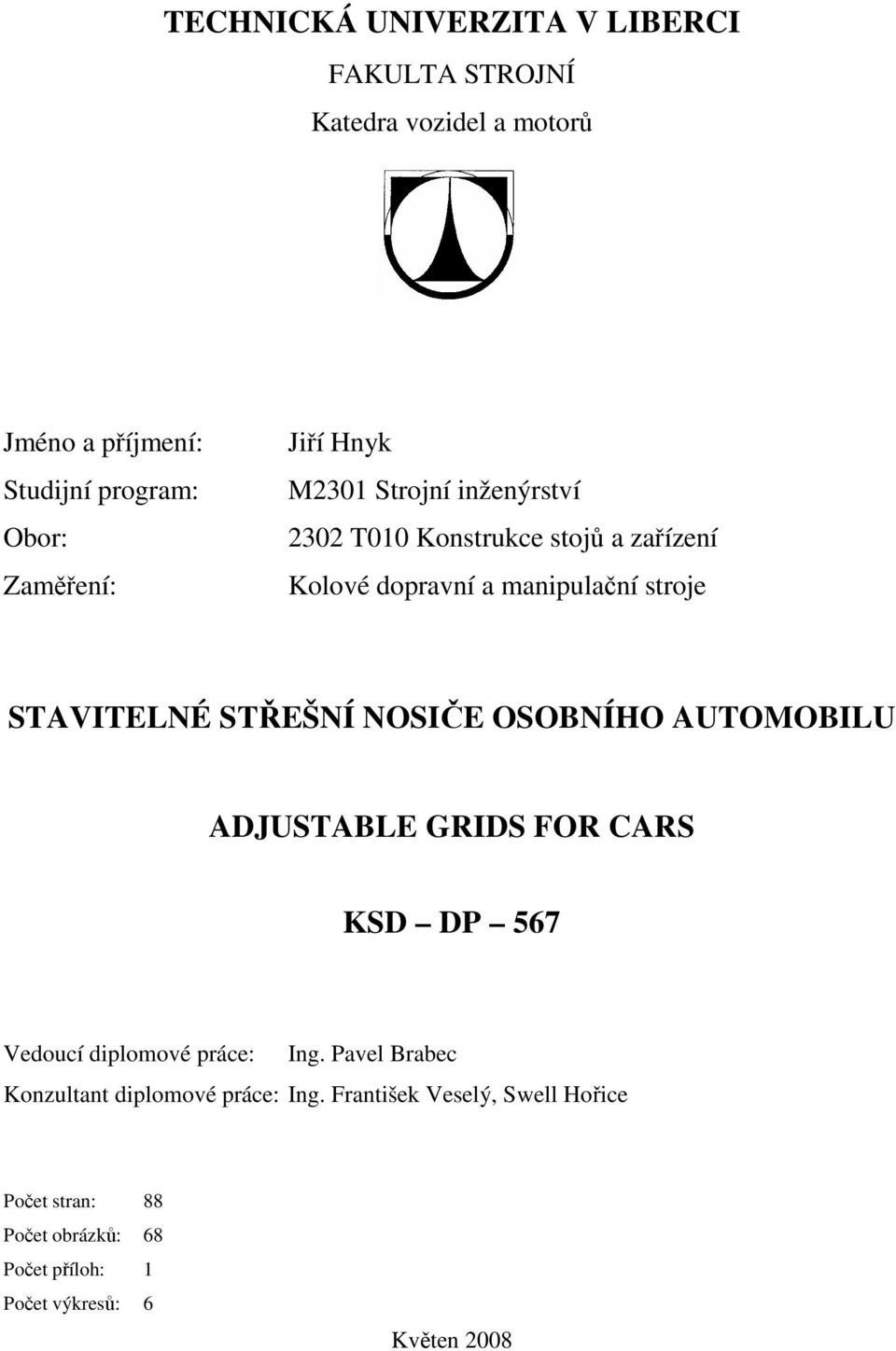 STŘEŠNÍ NOSIČE OSOBNÍHO AUTOMOBILU ADJUSTABLE GRIDS FOR CARS KSD DP 567 Vedoucí diplomové práce: Ing.