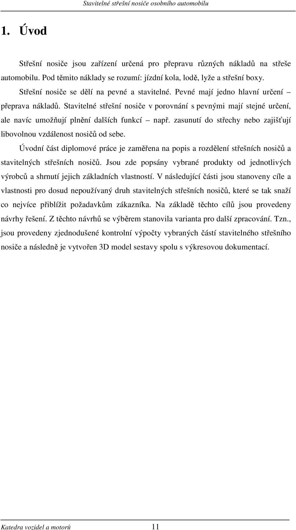 Stavitelné střešní nosiče v porovnání s pevnými mají stejné určení, ale navíc umožňují plnění dalších funkcí např. zasunutí do střechy nebo zajišťují libovolnou vzdálenost nosičů od sebe.