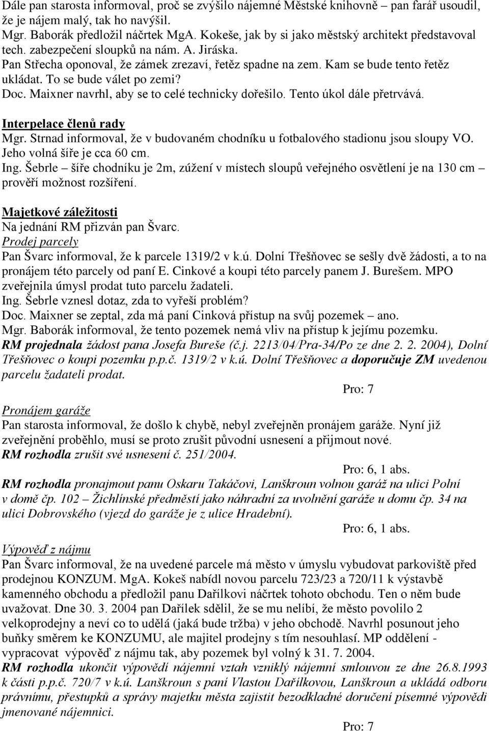 To se bude válet po zemi? Doc. Maixner navrhl, aby se to celé technicky dořešilo. Tento úkol dále přetrvává. Interpelace členů rady Mgr.