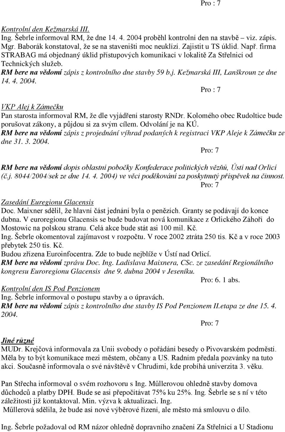 4. 2004. Pro : 7 VKP Alej k Zámečku Pan starosta informoval RM, že dle vyjádření starosty RNDr. Kolomého obec Rudoltice bude porušovat zákony, a půjdou si za svým cílem. Odvolání je na KÚ.