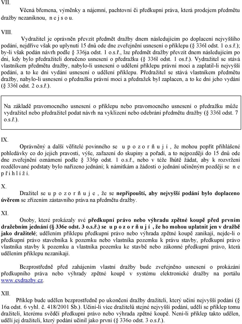 1 o.s.., lze p edm t dražby p evzít dnem následujícím po dni, kdy bylo p edražiteli doru eno usnesení o p edražku ( 336l odst. 1 os..).