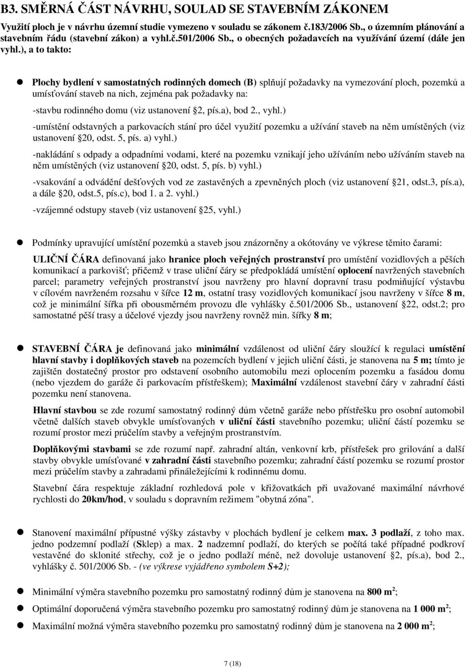 ), a to takto: Plochy bydlení v samostatných rodinných domech (B) splňují požadavky na vymezování ploch, pozemků a umísťování staveb na nich, zejména pak požadavky na: -stavbu rodinného domu (viz