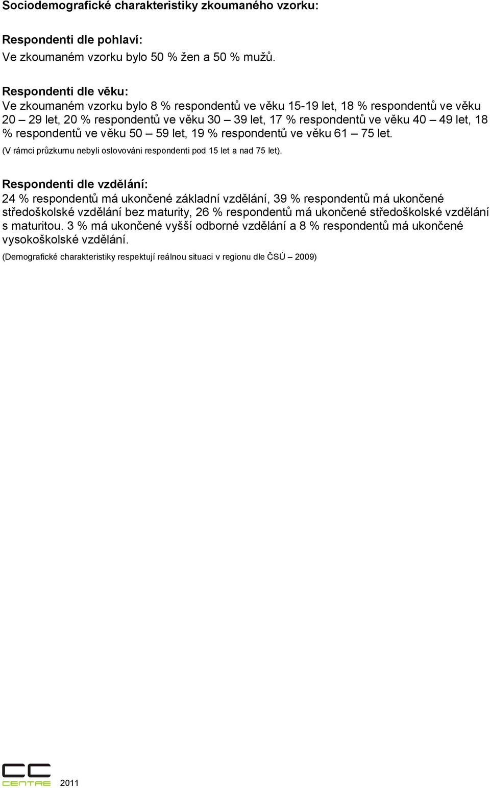 respondentů ve věku 50 59 let, 19 % respondentů ve věku 61 75 let. (V rámci průzkumu nebyli oslovováni respondenti pod 15 let a nad 75 let).