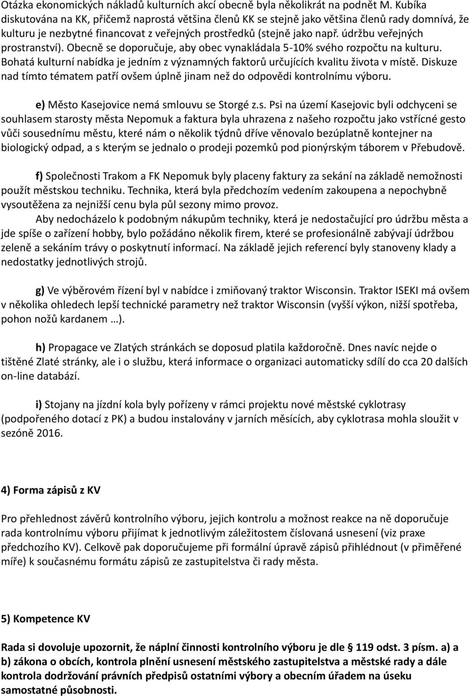 údržbu veřejných prostranství). Obecně se doporučuje, aby obec vynakládala 5-10% svého rozpočtu na kulturu. Bohatá kulturní nabídka je jedním z významných faktorů určujících kvalitu života v místě.