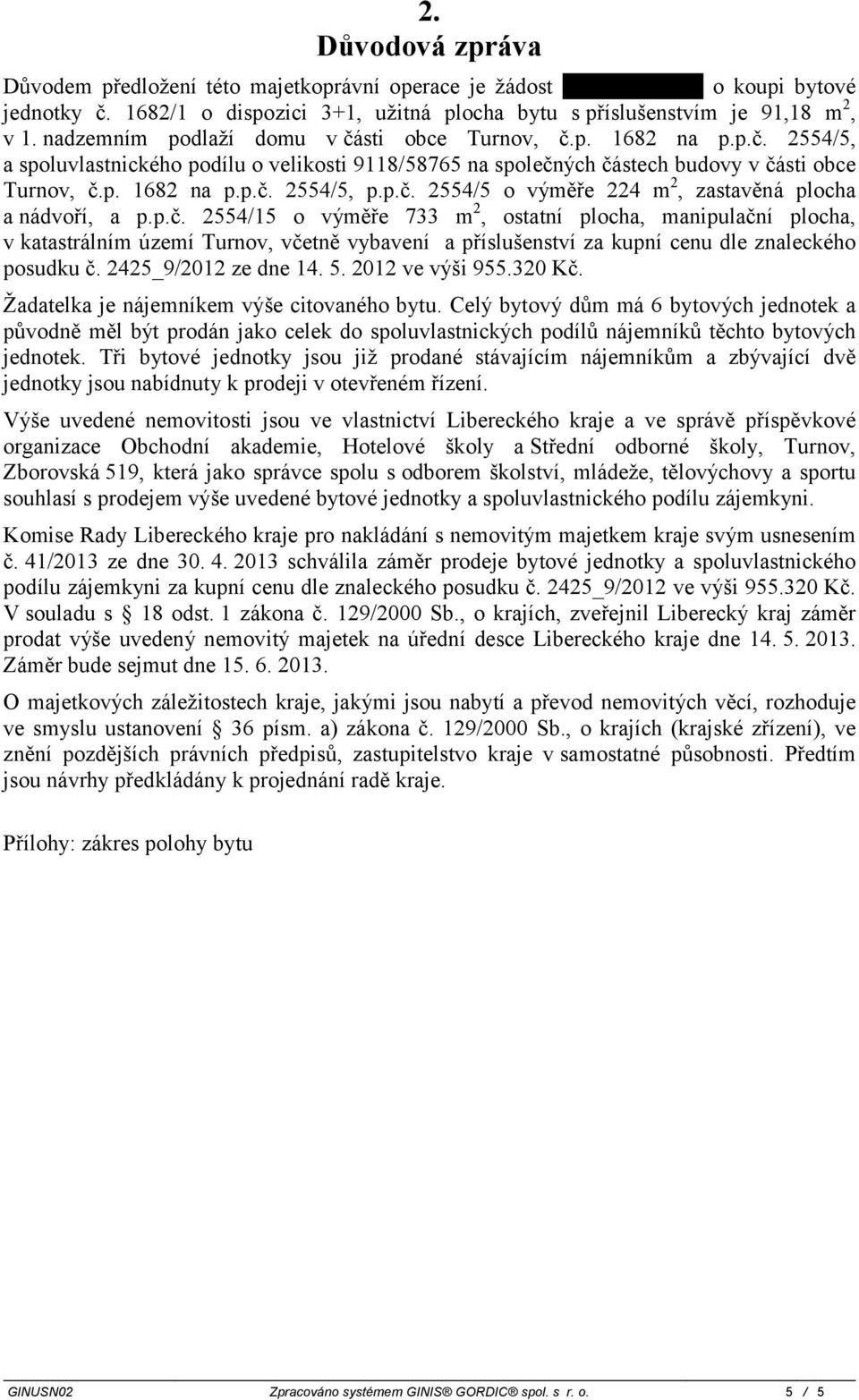 p.č. 2554/5 o výměře 224 m 2, zastavěná plocha a nádvoří, a p.p.č. 2554/15 o výměře 733 m 2, ostatní plocha, manipulační plocha, v katastrálním území Turnov, včetně vybavení a příslušenství za kupní cenu dle znaleckého posudku č.