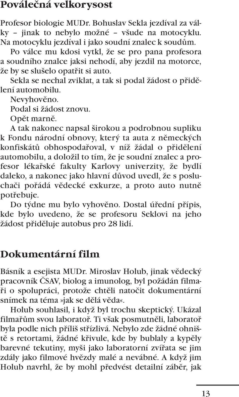 Sekla se nechal zviklat, a tak si podal žádost o přidělení automobilu. Nevyhověno. Podal si žádost znovu. Opět marně.