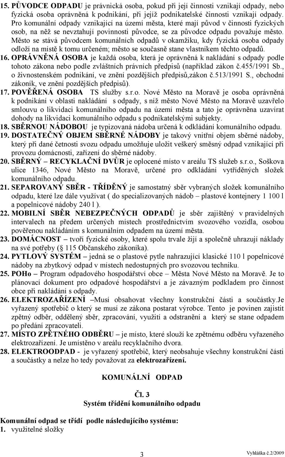 Město se stává původcem komunálních odpadů v okamžiku, kdy fyzická osoba odpady odloží na místě k tomu určeném; město se současně stane vlastníkem těchto odpadů. 16.