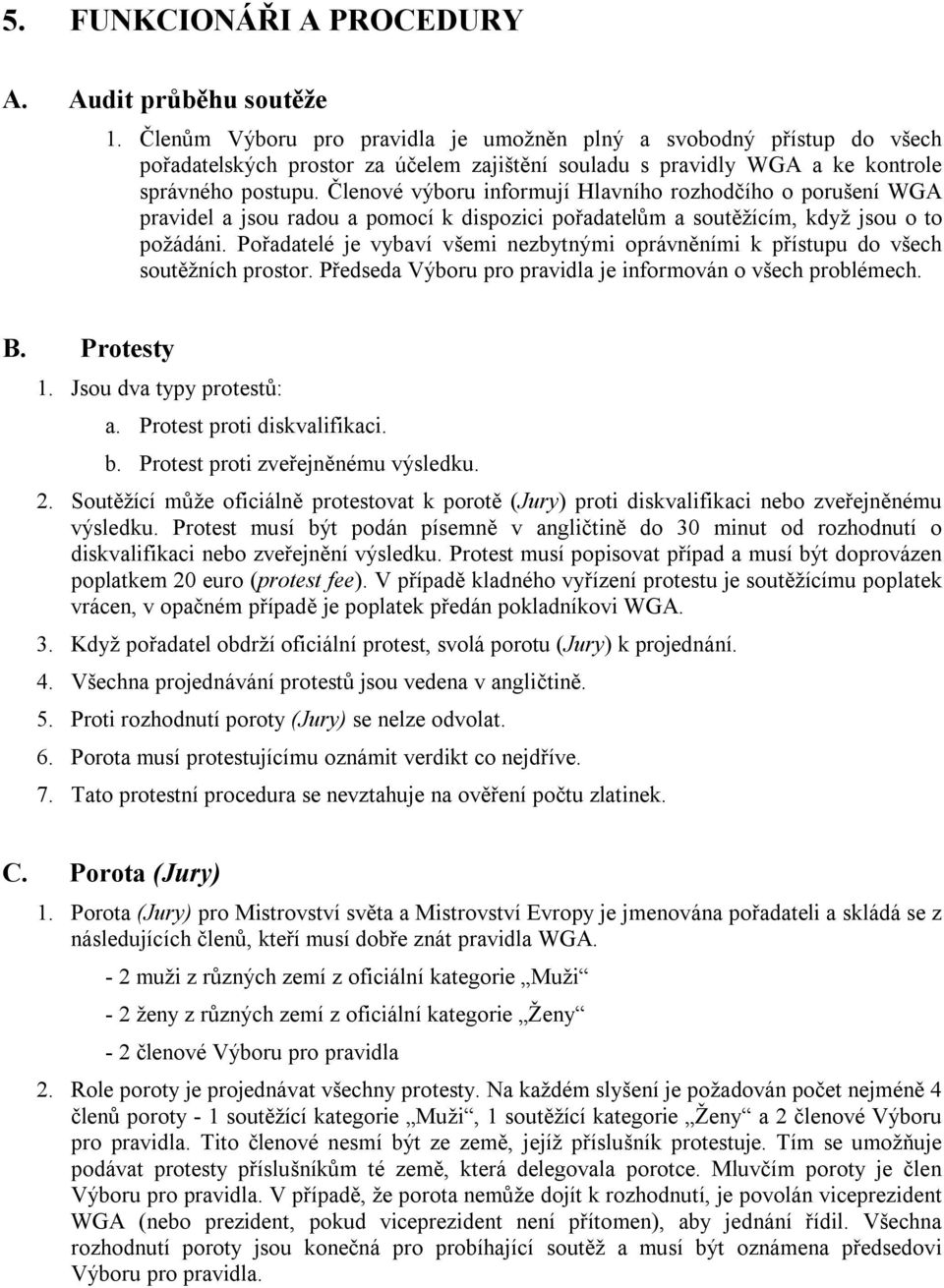 Členové výboru informují Hlavního rozhodčího o porušení WGA pravidel a jsou radou a pomocí k dispozici pořadatelům a soutěžícím, když jsou o to požádáni.