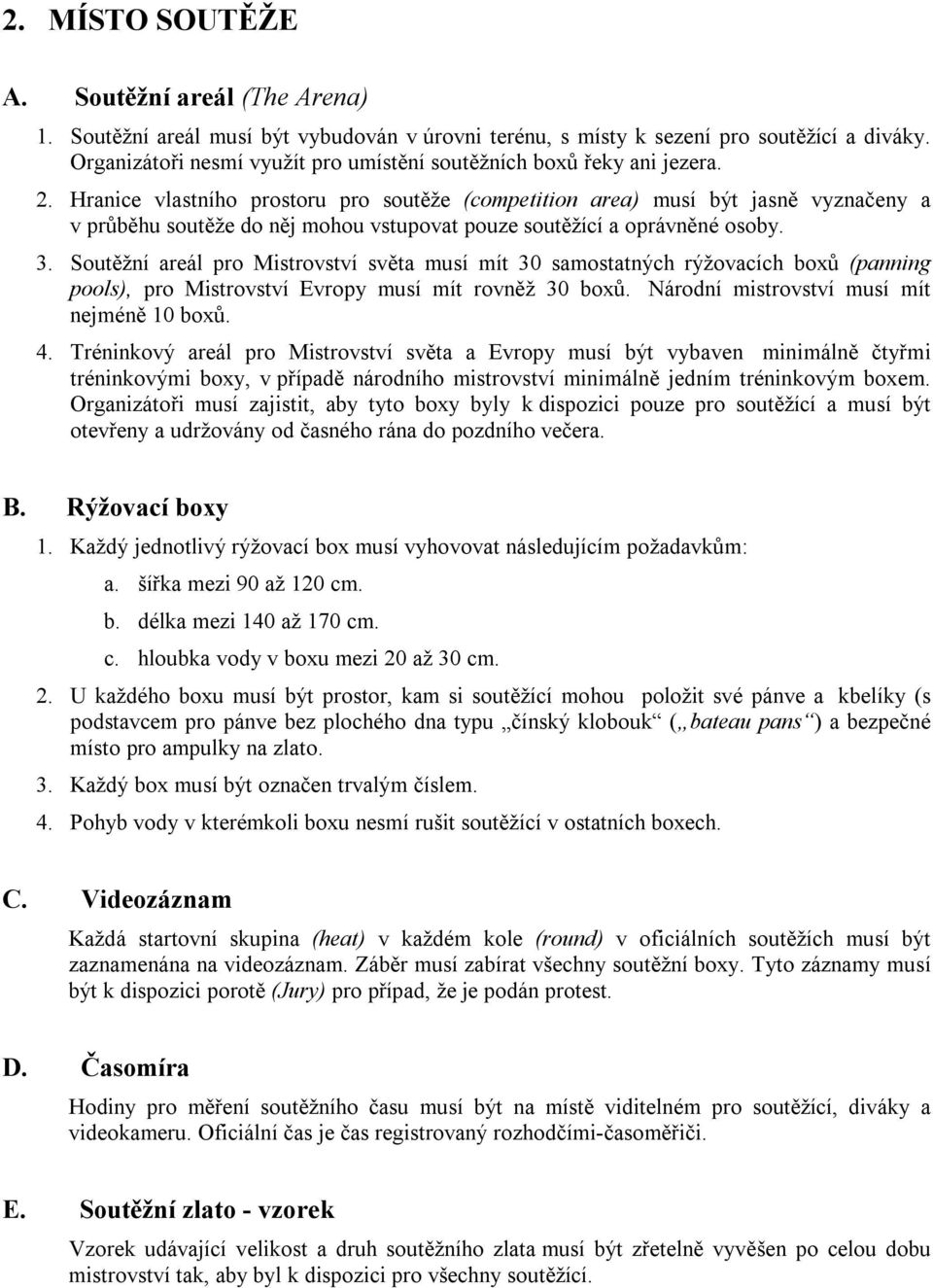 Hranice vlastního prostoru pro soutěže (competition area) musí být jasně vyznačeny a v průběhu soutěže do něj mohou vstupovat pouze soutěžící a oprávněné osoby. 3.