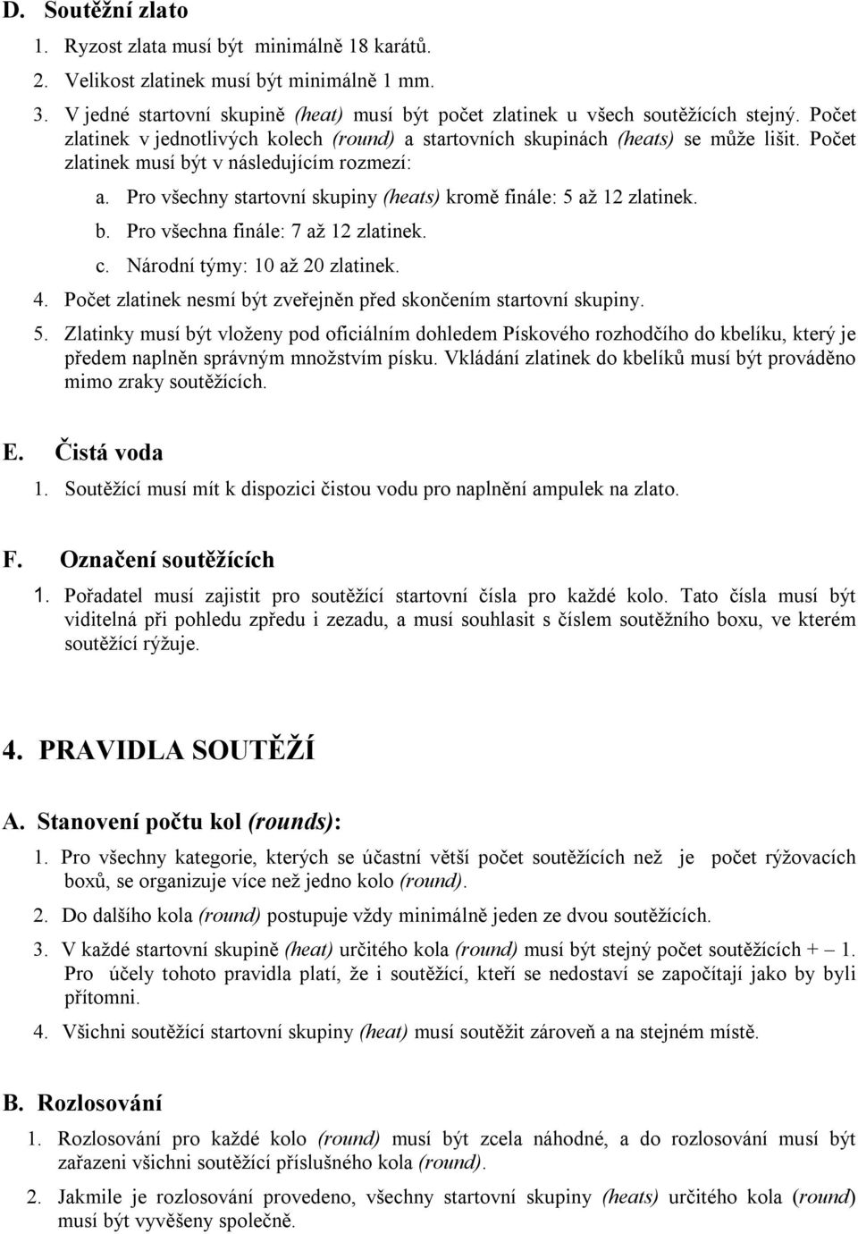 Pro všechny startovní skupiny (heats) kromě finále: 5 až 12 zlatinek. b. Pro všechna finále: 7 až 12 zlatinek. c. Národní týmy: 10 až 20 zlatinek. 4.