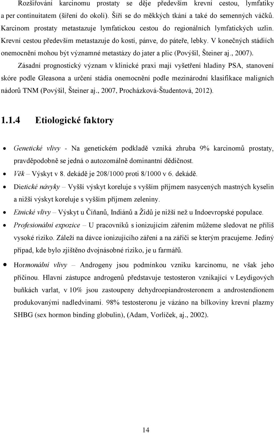 V konečných stádiích onemocnění mohou být významné metastázy do jater a plic (Povýšil, Šteiner aj., 2007).