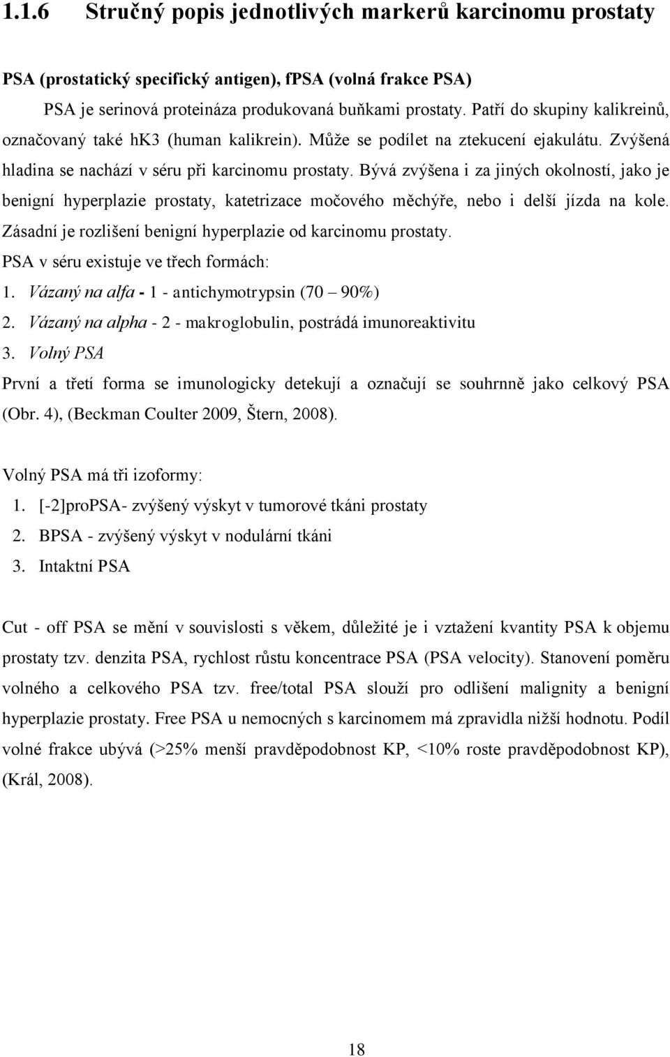 Bývá zvýšena i za jiných okolností, jako je benigní hyperplazie prostaty, katetrizace močového měchýře, nebo i delší jízda na kole. Zásadní je rozlišení benigní hyperplazie od karcinomu prostaty.