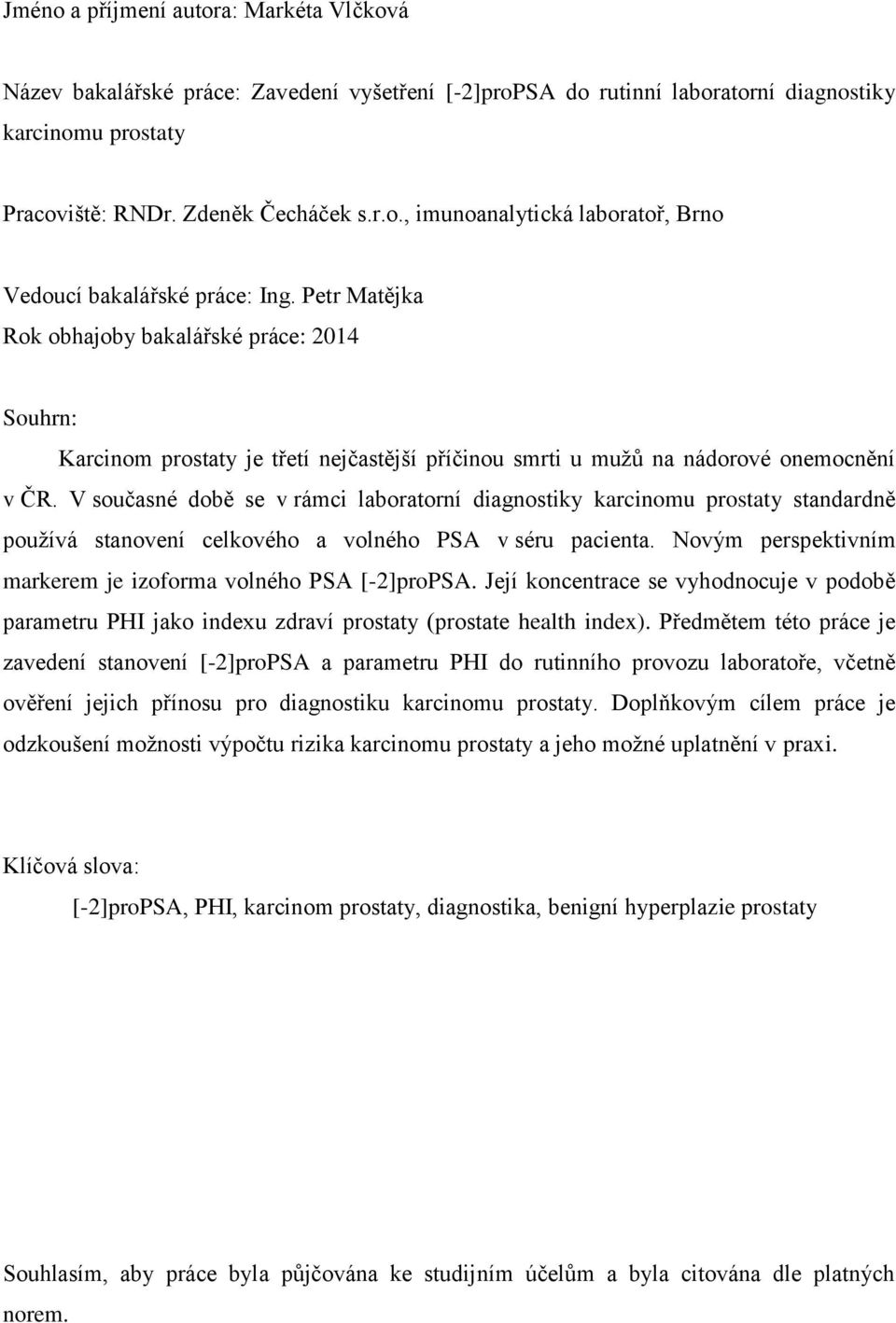 V současné době se v rámci laboratorní diagnostiky karcinomu prostaty standardně používá stanovení celkového a volného PSA v séru pacienta.