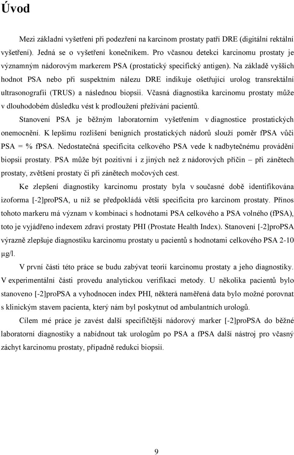 Na základě vyšších hodnot PSA nebo při suspektním nálezu DRE indikuje ošetřující urolog transrektální ultrasonografii (TRUS) a následnou biopsii.