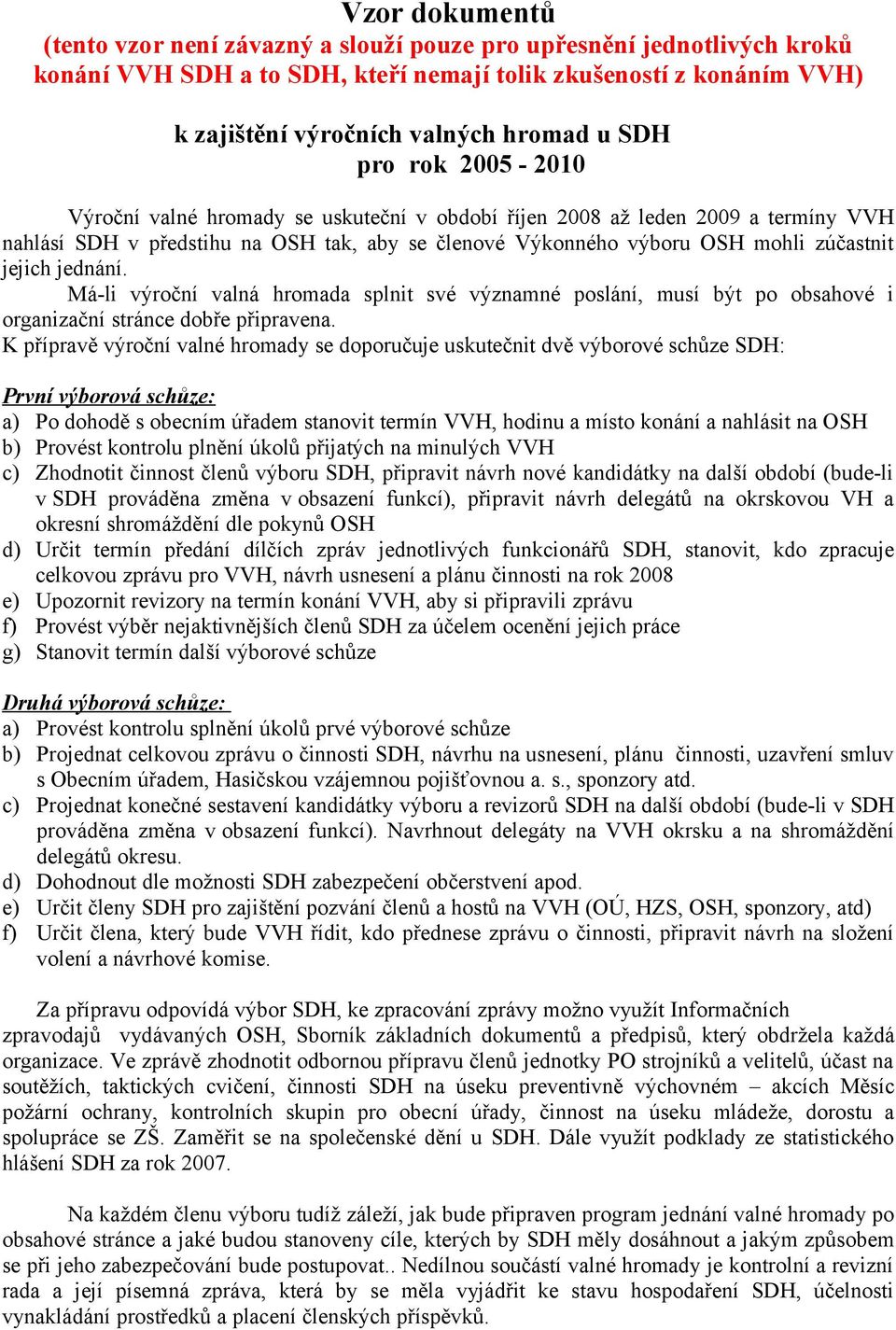 jednání. Má-li výroční valná hromada splnit své významné poslání, musí být po obsahové i organizační stránce dobře připravena.