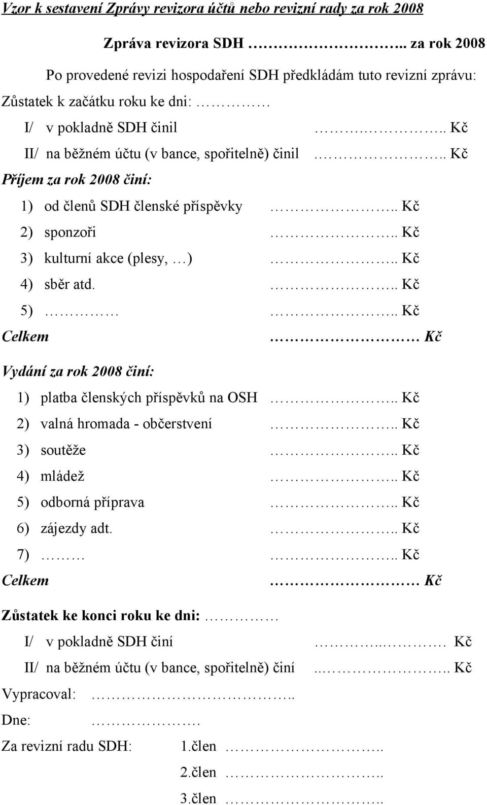 .. Kč Příjem za rok 2008 činí: 1) od členů SDH členské příspěvky.. Kč 2) sponzoři.. Kč 3) kulturní akce (plesy, ).. Kč 4) sběr atd... Kč 5).