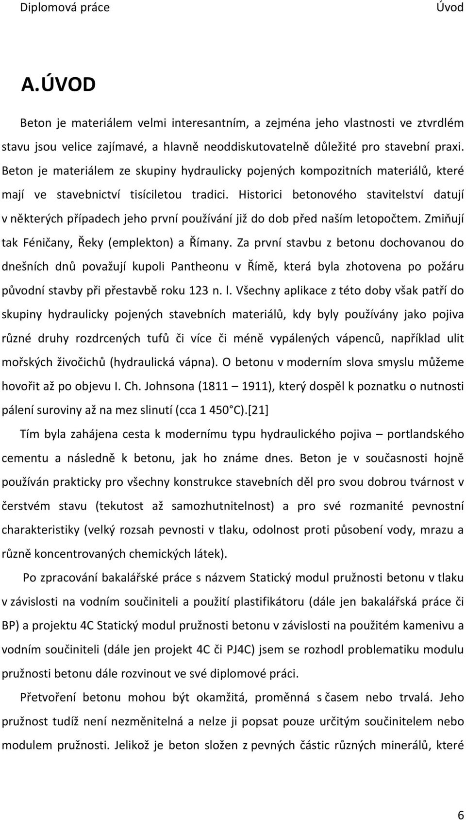 Historici betonového stavitelství datují v některých případech jeho první používání již do dob před naším letopočtem. Zmiňují tak Féničany, Řeky (emplekton) a Římany.