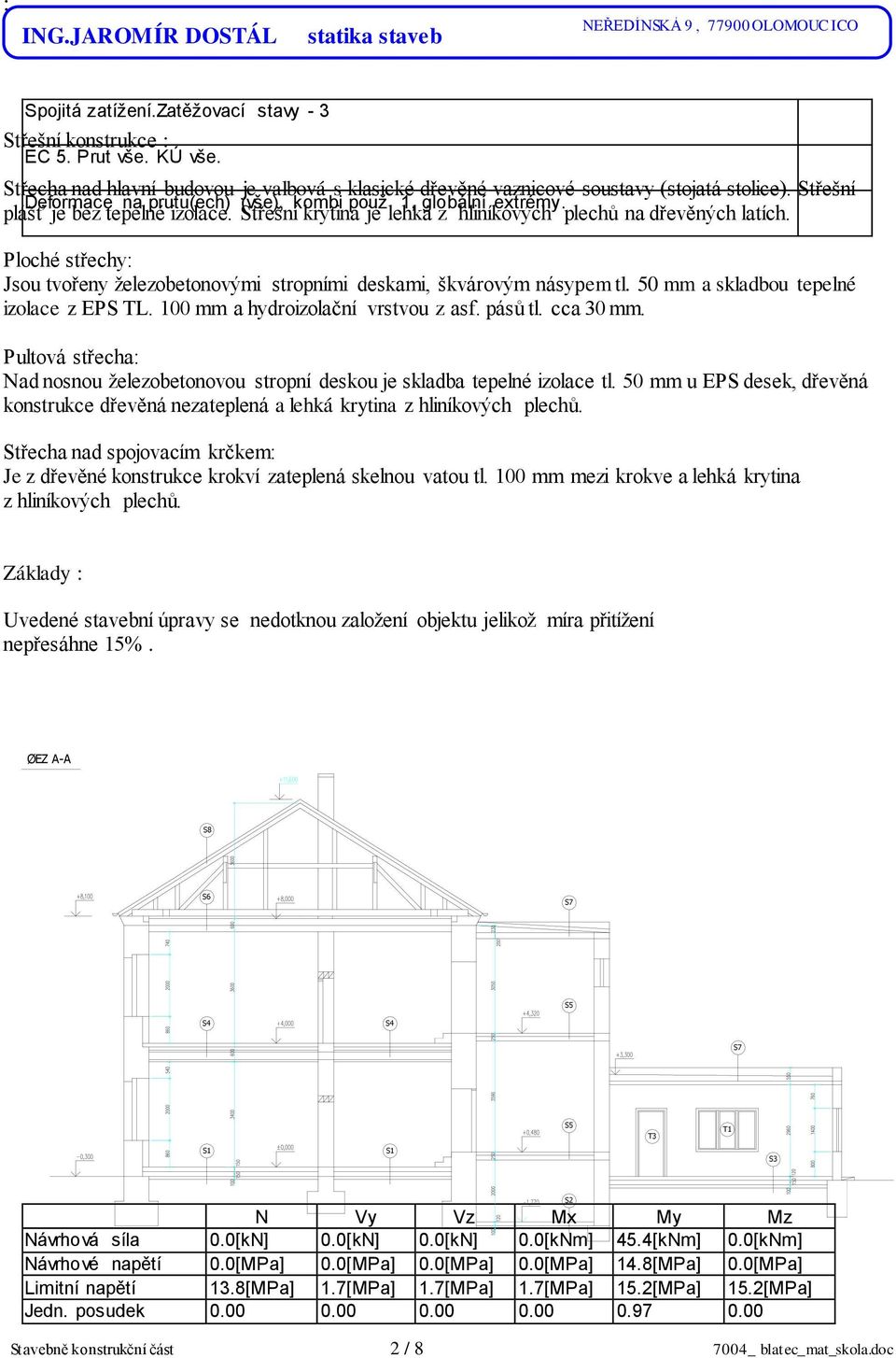 100 mm a hydroizolační vrstvou z asf. pásů tl. cca 30 mm. Pultová střecha: Nad nosnou železobetonovou stropní deskou je skladba tepelné izolace tl.