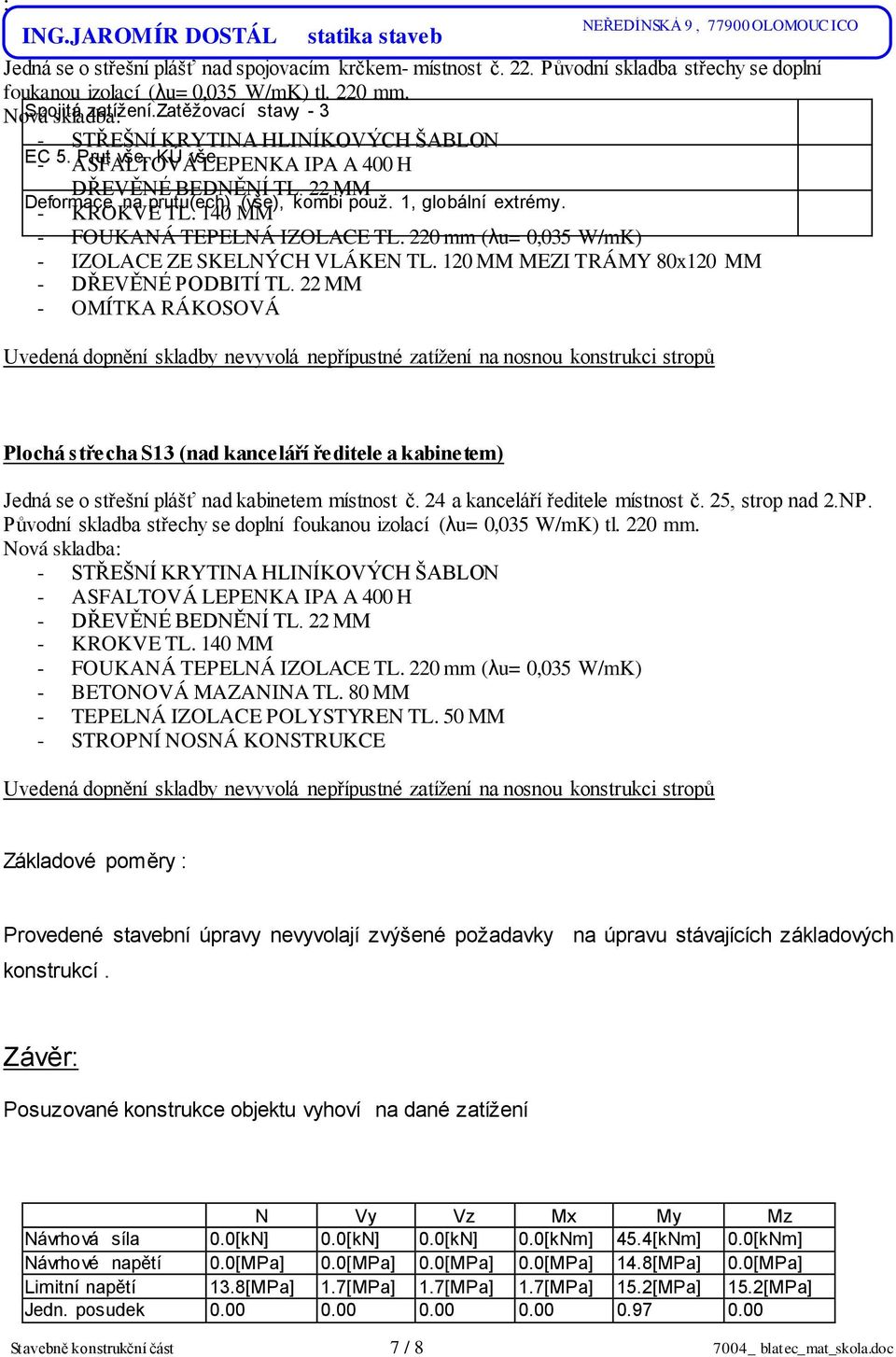 220 mm (λu= 0,035 W/mK) - IZOLACE ZE SKELNÝCH VLÁKEN TL. 120 MM MEZI TRÁMY 80x120 MM - DŘEVĚNÉ PODBITÍ TL.