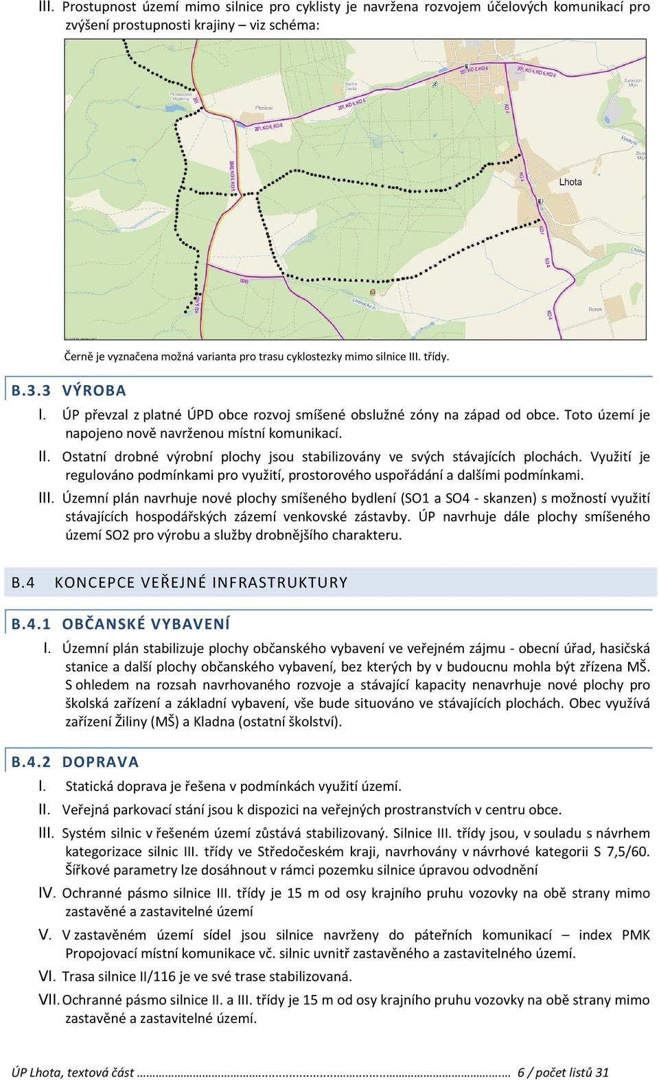 I Ostatní drobné výrobní plochy jsou stabilizovány ve svých stávajících plochách. Využití je regulováno podmínkami pro využití, prostorového uspořádání a dalšími podmínkami.