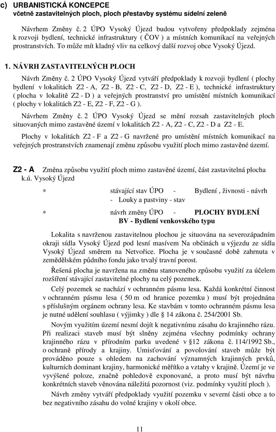 To může mít kladný vliv na celkový další rozvoj obce Vysoký Újezd. 1. NÁVRH ZASTAVITELNÝCH PLOCH Návrh Změny č.