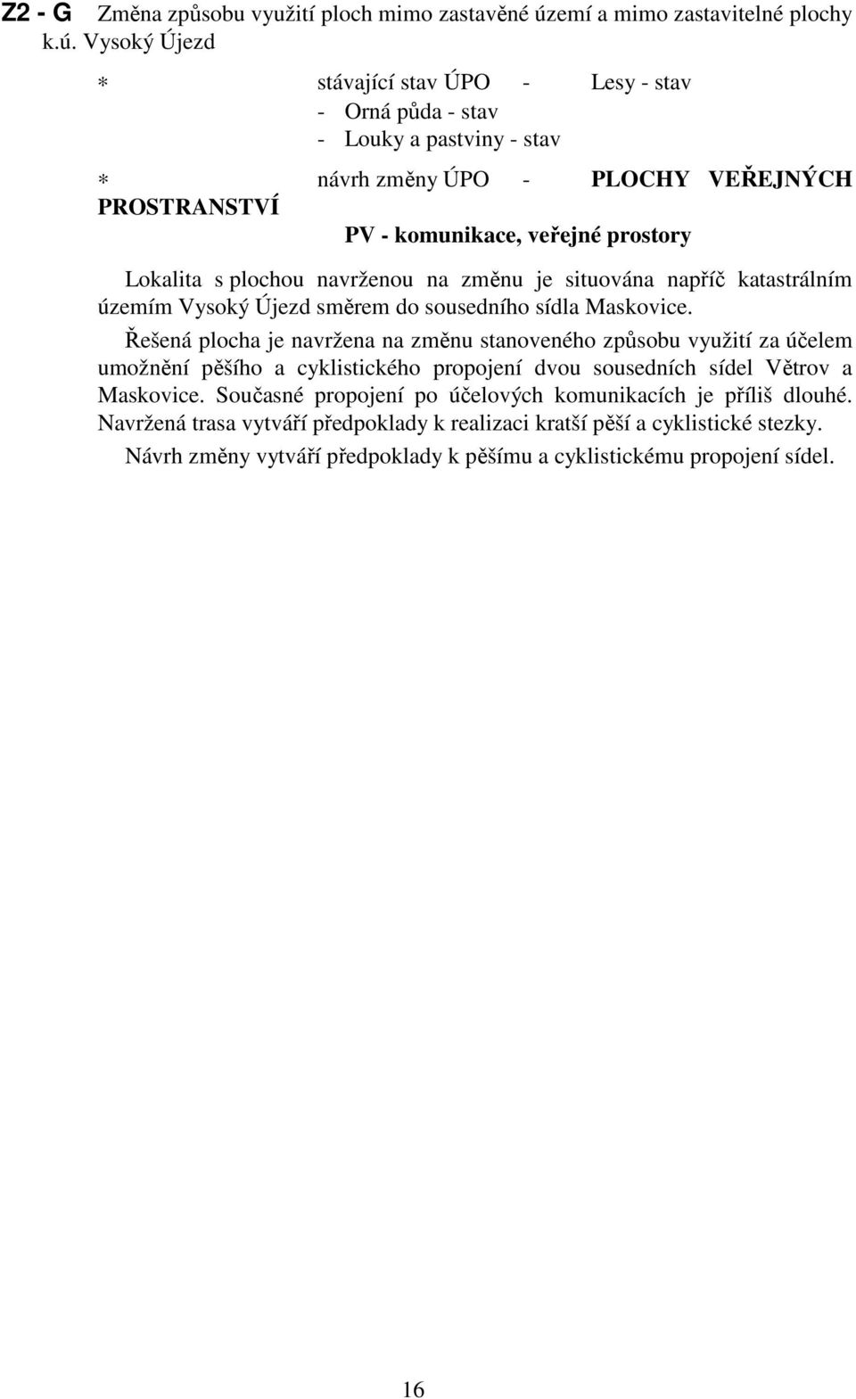 Vysoký Újezd stávající stav ÚPO - Lesy - stav - Orná půda - stav - Louky a pastviny - stav návrh změny ÚPO - PLOCHY VEŘEJNÝCH PROSTRANSTVÍ PV - komunikace, veřejné prostory Lokalita s plochou