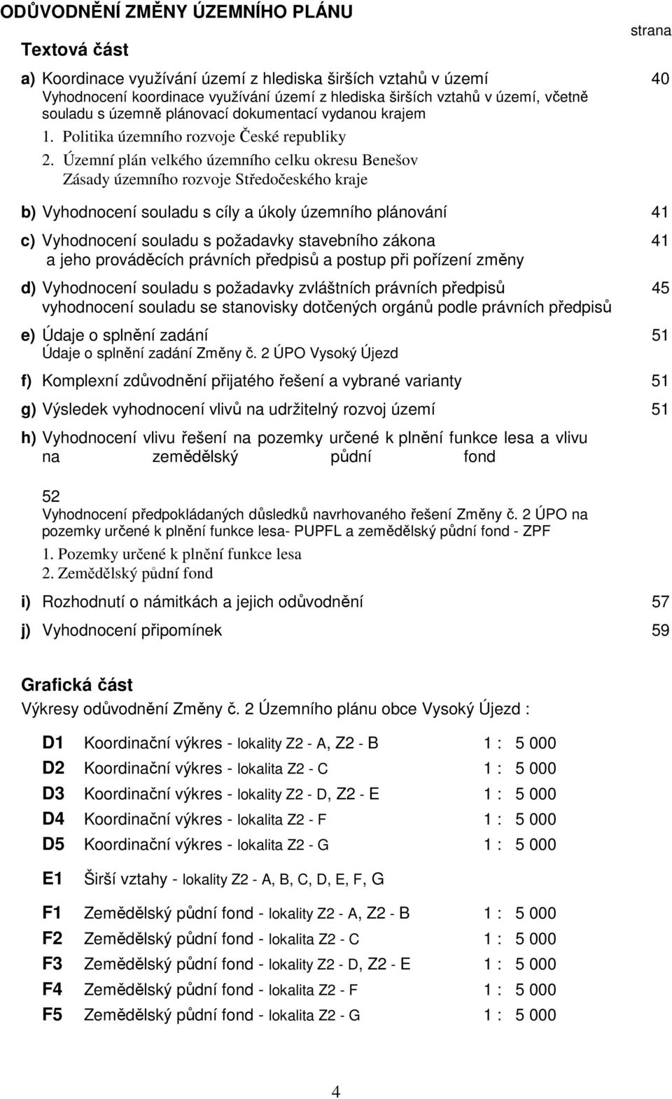 Územní plán velkého územního celku okresu Benešov Zásady územního rozvoje Středočeského kraje b) Vyhodnocení souladu s cíly a úkoly územního plánování 41 c) Vyhodnocení souladu s požadavky stavebního