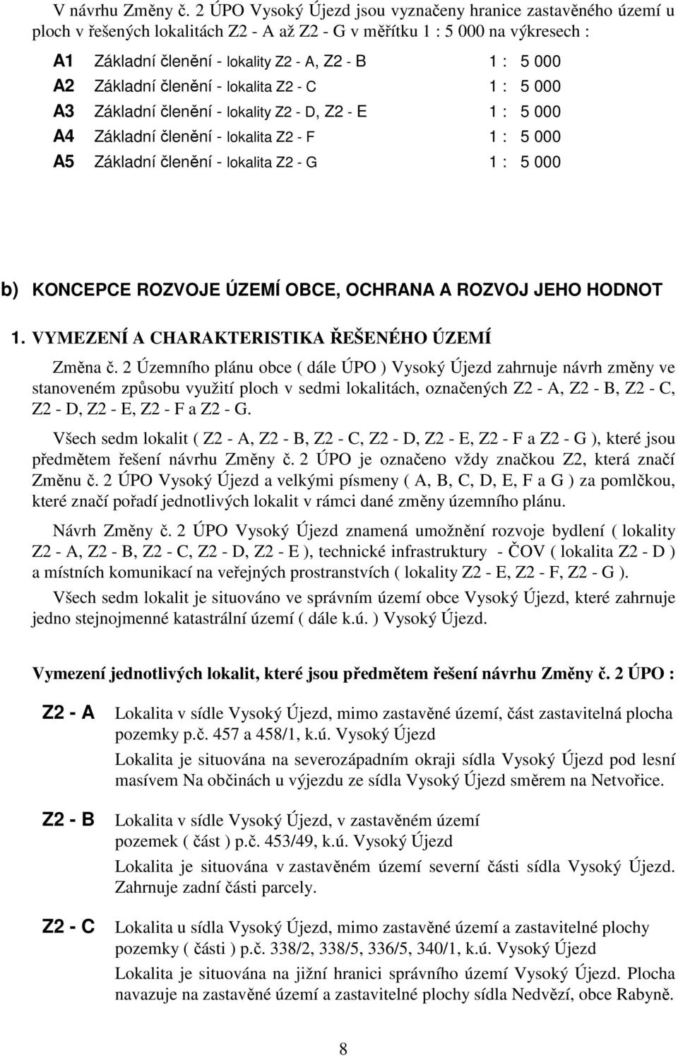 A2 Základní členění - lokalita Z2 - C 1 : 5 000 A3 Základní členění - lokality Z2 - D, Z2 - E 1 : 5 000 A4 Základní členění - lokalita Z2 - F 1 : 5 000 A5 Základní členění - lokalita Z2 - G 1 : 5 000