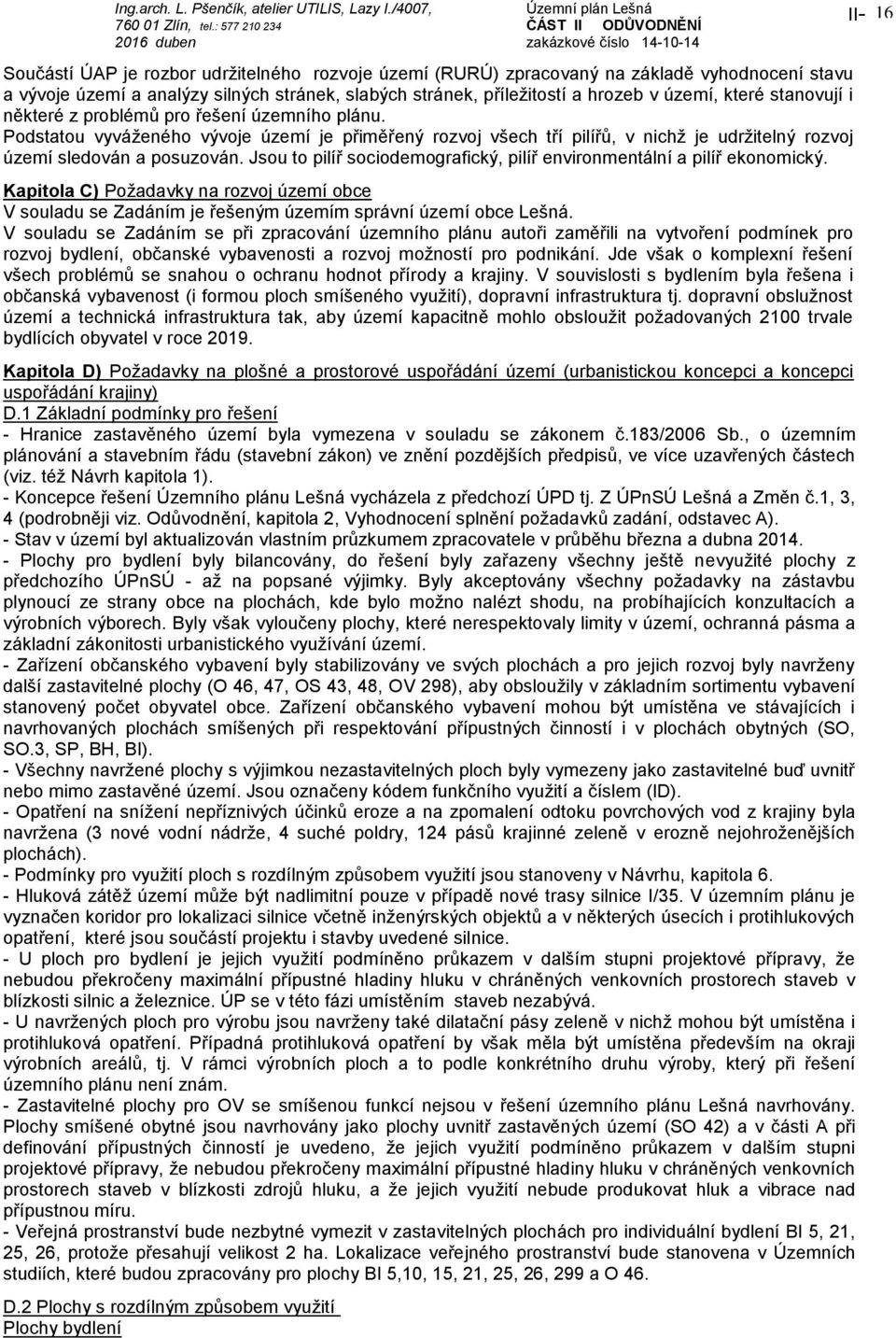 Jsou to pilíř sociodemografický, pilíř environmentální a pilíř ekonomický. Kapitola C) Požadavky na rozvoj území obce V souladu se Zadáním je řešeným územím správní území obce Lešná.