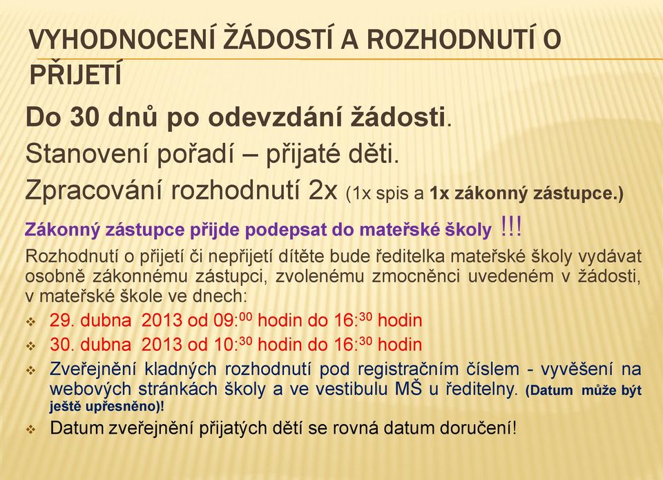 !! Rozhodnutí o přijetí či nepřijetí dítěte bude ředitelka mateřské školy vydávat osobně zákonnému zástupci, zvolenému zmocněnci uvedeném v žádosti, v mateřské škole ve