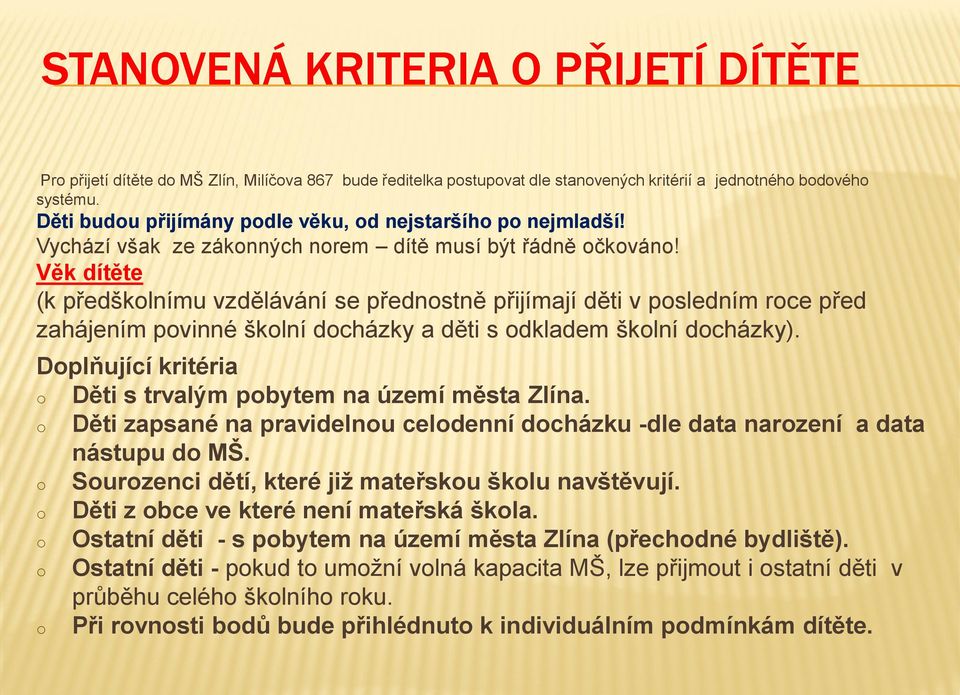 Věk dítěte (k předškolnímu vzdělávání se přednostně přijímají děti v posledním roce před zahájením povinné školní docházky a děti s odkladem školní docházky).