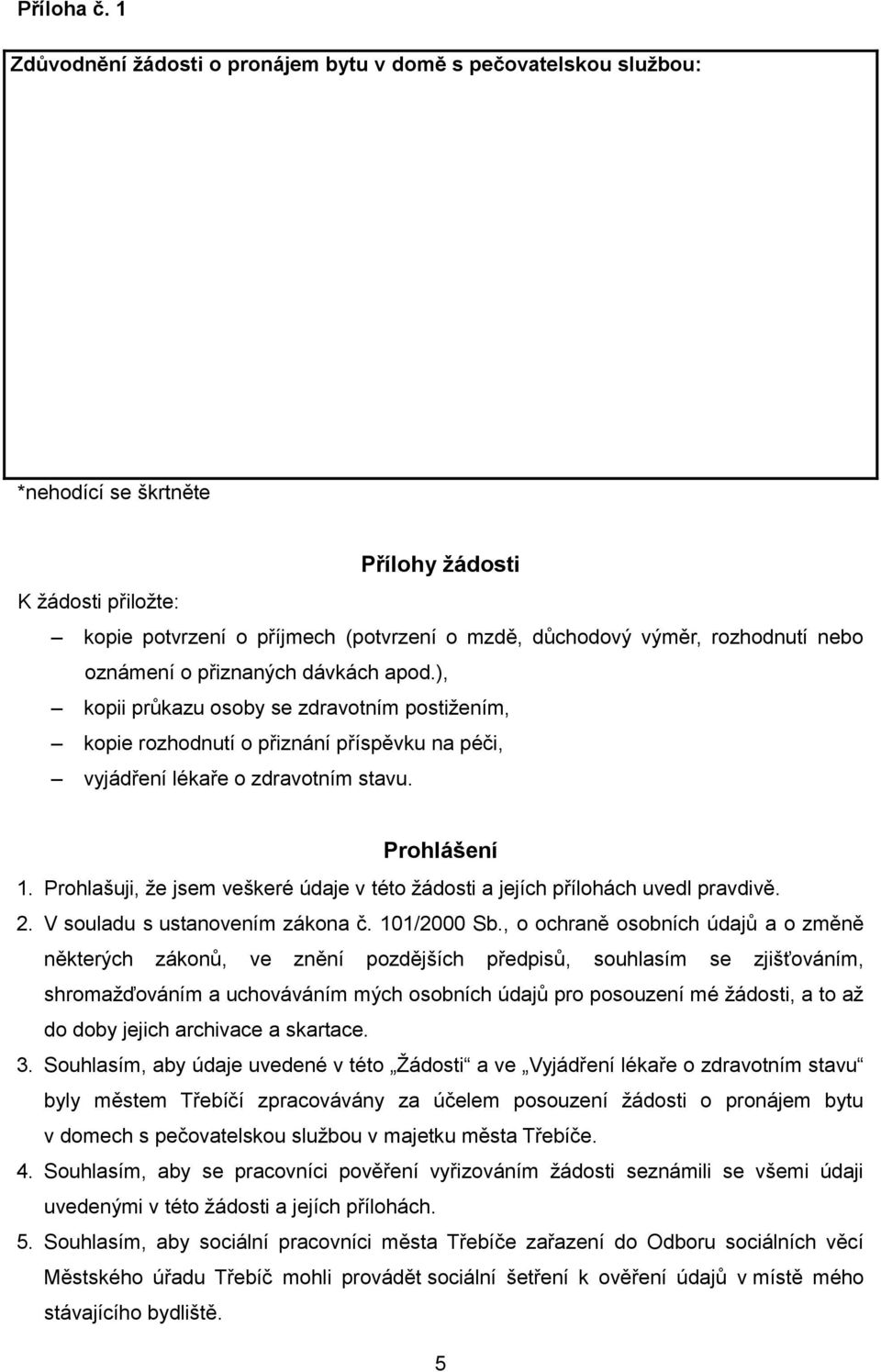 rozhodnutí nebo oznámení o přiznaných dávkách apod.), kopii průkazu osoby se zdravotním postižením, kopie rozhodnutí o přiznání příspěvku na péči, vyjádření lékaře o zdravotním stavu. Prohlášení 1.