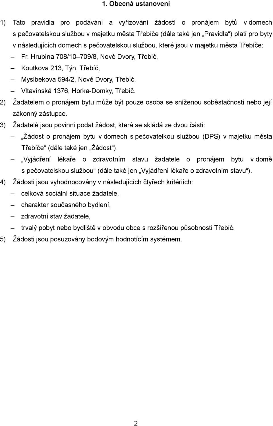 Hrubína 708/10 709/8, Nové Dvory, Třebíč, Koutkova 213, Týn, Třebíč, Myslbekova 594/2, Nové Dvory, Třebíč, Vltavínská 1376, Horka-Domky, Třebíč.