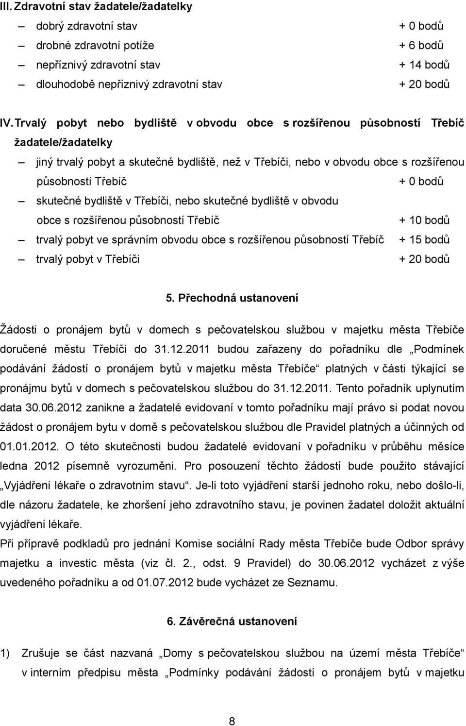 skutečné bydliště v Třebíči, nebo skutečné bydliště v obvodu obce s rozšířenou působností Třebíč + 10 bodů trvalý pobyt ve správním obvodu obce s rozšířenou působností Třebíč + 15 bodů trvalý pobyt v